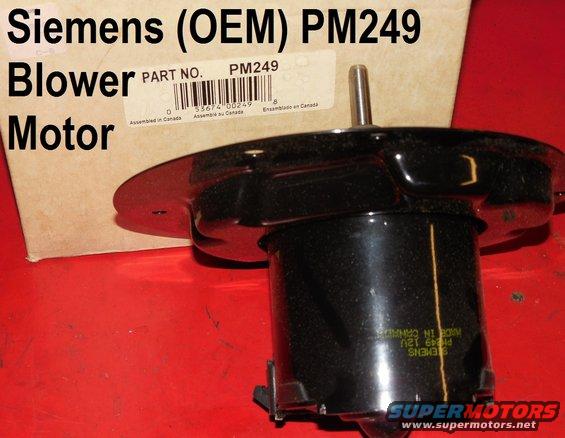 pm249.jpg Siemens supplied the OE blower motors in the 90s (& possibly before).

Blower Motor Siemens PM249; [url=http://www.amazon.com/dp/B000C5BUB6/]Motorcraft MM527[/url]; Visteon 100066
Blower Motor Connector [url=http://www.amazon.com/dp/B000IYIUL4/]Motorcraft WPT041[/url]
Blower Wheel [url=http://www.amazon.com/dp/B00809W254/]Motorcraft MM1071[/url]
Blower Motor Resistor [url=http://www.amazon.com/dp/B001CAB9YI/]Motorcraft YH1698[/url]; Wells JA1176; Standard RU-318; BWD RU1013; Dorman 973-011 (973-412 with pigtail)
Blower Resistor Connector Dorman 973-307; Standard Motor Products RU318; ACDelco 15-80675

[url=http://www.supermotors.net/registry/media/768018][img]http://www.supermotors.net/getfile/768018/thumbnail/53squirrelcage.jpg[/img][/url]