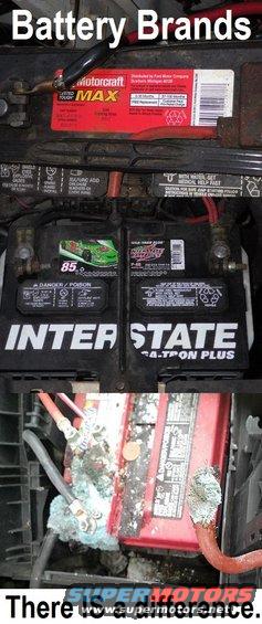 battbrands.jpg Battery Brands

Choose wisely.  A few extra dollars up front can be a lot cheaper in the long run.  The top 2 are the best batteries for the money.  ~$120 (in 2020, during sales) with an 8-year warranty, the first 3 of which are free-replacement.  The Optima doesn't come close to that, or the CCA or reserve capacity, and costs MUCH more.  MotorCraft & Interstate are made by Johnson Controls, just like Optima, but they're from the same line as Sears DieHard Gold and a few other high-quality batteries.  DuraLast & EverStart are bottom-end JC batteries.

[url=https://www.supermotors.net/registry/media/1172142][img]https://www.supermotors.net/getfile/1172142/thumbnail/battstrays24.jpg[/img][/url]

Before buying a craptasmic battery or other common part, check for [url=https://www.ford.com/support/service-maintenance/coupons-offers-rebates/]coupons & service offers from Ford[/url].

[url=https://www.supermotors.net/registry/media/1082053][img]https://www.supermotors.net/getfile/1082053/thumbnail/batttermx.jpg[/img][/url] . [url=https://www.supermotors.net/registry/media/1127068][img]https://www.supermotors.net/getfile/1127068/thumbnail/duraleaks.jpg[/img][/url] . [url=https://www.supermotors.net/registry/media/975094][img]https://www.supermotors.net/getfile/975094/thumbnail/34batt.jpg[/img][/url] . [url=https://www.supermotors.net/vehicles/registry/media/830812][img]https://www.supermotors.net/getfile/830812/thumbnail/mdxp300.jpg[/img][/url] . [url=https://www.supermotors.net/registry/media/1158869][img]https://www.supermotors.net/getfile/1158869/thumbnail/20200329_144339.jpg[/img][/url]

http://www.batteryfaq.org/