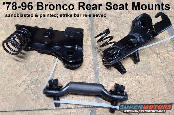 seatrearmounts.jpg '78-96 Bronco Rear Seat Hardware
IF THE IMAGE IS TOO SMALL, click it.

Original Ford parts sandblasted & painted. Strike bar has been re-sleeved to reduce rattling of the latch jaws. To install the strike, install the front brackets, then tilt the seat forward and remove the old strike bar. Latch the replacement bar into the jaws and lower the seat. Install the rear bolt through the strike bar to the floor, centering the bar. Tighten the bolt to 61.3-81.7 N-m (45-60 ft-lb). Carefully raise the seat and install the front strike bar bolt.

Shipping weight: 4.9 lbs

[url=https://www.supermotors.net/registry/media/254220][img]https://www.supermotors.net/getfile/254220/thumbnail/rearseatbronco.jpg[/img][/url] . [url=https://www.supermotors.net/registry/media/858282][img]https://www.supermotors.net/getfile/858282/thumbnail/rseathdwr85b.jpg[/img][/url]