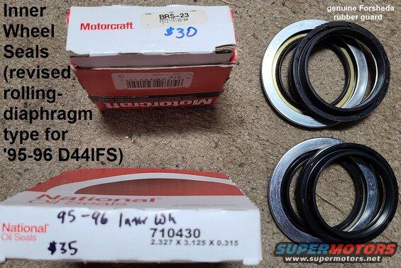 sealsinwh95.jpg Inner Wheel Seals for rolling-diaphragm hubs
IF THE IMAGE IS TOO SMALL, click it.

[url=https://www.amazon.com/dp/B00130L82U]Motorcraft BRS23[/url]
[url=https://www.amazon.com/dp/B000BZ53NI]Timken 710430[/url]
[url=https://www.amazon.com/dp/B0012UK5AW]National 710430[/url]