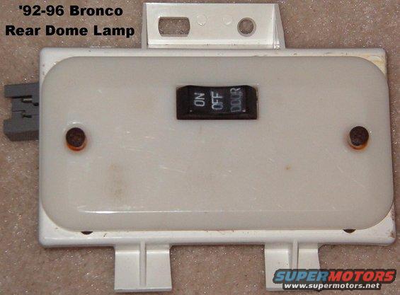 domebroncorear.jpg Rear Dome Lamp for '92-96 Bronco headliner

Wiring harness available.
Also found in Aerostars & Club Wagons (long Econolines).

[url=http://www.supermotors.net/vehicles/registry/media/186277][img]http://www.supermotors.net/getfile/186277/thumbnail/courtesylamps92bronco.jpg[/img][/url] . [url=http://www.supermotors.net/vehicles/registry/media/544638][img]http://www.supermotors.net/getfile/544638/thumbnail/camperdomewwire.jpg[/img][/url]