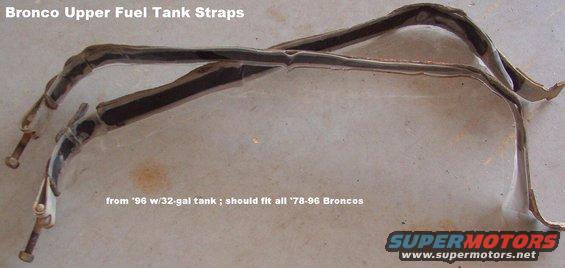 tankstraps96.jpg Gas Tank Straps
IF THE IMAGE IS TOO SMALL, click it.

Upper tank straps from a '96 Bronco with 32 gallon tank should fit all '78-96 Broncos