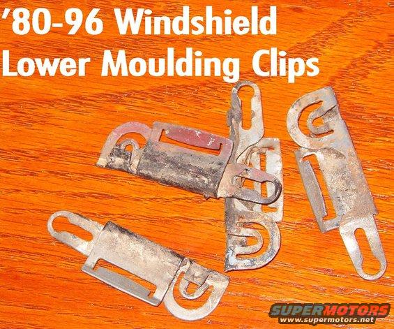 wsclips.jpg Windshield Lower Reveal Moulding Trim Clips for '80-96 (9 Required)
If you can't find any, e-mail me through my profile here or on any of the BBSs I use.

E1DZ-6629100-A [url=https://www.tascaparts.com/oem-parts/ford-clamp-moulding-e1dz6629100a]Lower clip[/url] ([url=https://shop.broncograveyard.com/1980-1997-Ford-Bronco-F-Series-Truck-Windshield-Lower-Trim-Clip/productinfo/35197/]clip & rivet kit[/url])

See also:
[url=https://www.supermotors.net/registry/media/929326][img]https://www.supermotors.net/getfile/929326/thumbnail/windshieldmoulding.jpg[/img][/url] . [url=https://www.supermotors.net/vehicles/registry/media/515203][img]https://www.supermotors.net/getfile/515203/thumbnail/wstool_.jpg[/img][/url] . [url=https://www.supermotors.net/vehicles/registry/media/515204][img]https://www.supermotors.net/getfile/515204/thumbnail/ws_tool1.jpg[/img][/url] . [url=https://www.supermotors.net/vehicles/registry/media/515205][img]https://www.supermotors.net/getfile/515205/thumbnail/ws_tool4.jpg[/img][/url] . [url=https://www.supermotors.net/vehicles/registry/media/515206][img]https://www.supermotors.net/getfile/515206/thumbnail/ws_tool5.jpg[/img][/url] . [url=https://www.supermotors.net/vehicles/registry/media/515207][img]https://www.supermotors.net/getfile/515207/thumbnail/ws_tool9.jpg[/img][/url] . [url=https://www.supermotors.net/vehicles/registry/media/515208][img]https://www.supermotors.net/getfile/515208/thumbnail/ws_tool7.jpg[/img][/url] . [url=https://www.supermotors.net/registry/media/861043][img]https://www.supermotors.net/getfile/861043/thumbnail/56wstrimleaves.jpg[/img][/url] . [url=https://www.supermotors.net/vehicles/registry/media/862576][img]https://www.supermotors.net/getfile/862576/thumbnail/wstrimbk95.jpg[/img][/url] . [url=https://www.supermotors.net/vehicles/registry/media/859762][img]https://www.supermotors.net/getfile/859762/thumbnail/wstrimbk.jpg[/img][/url]