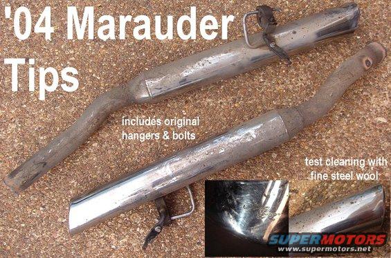 maraudertips.jpg '04 Marauder Factory Exhaust Tips

Includes ~1' of pipe for splicing, hangers & bolts.
Normal road grime & undercoating spatter clean off easily.  No dents, gouges, rust, or road rash.