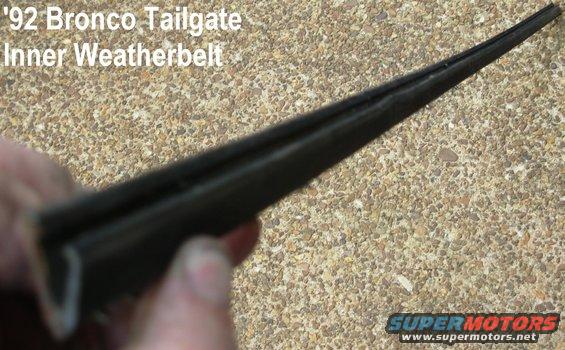 tginbelt92.jpg Bronco Tailgate Inner Weatherbelt (F6TZ9842072AA)
IF THE IMAGE IS TOO SMALL, click it.

This is the belt that wipes the inside of the rear glass (& defrost grid) on '78-96 Bronco tailgates.  The rubber is still pliable, & all the flocking and clips are still present.

For everything you need to know about rebuilding a Bronco tailgate, see this album: 
http://www.supermotors.net/vehicles/registry/2742/12689  

For a writeup on t/g installation & alignment, read this: 
http://fullsizebronco.com/forum/showthread.php?t=69839

Outer is D8TZ9841610A