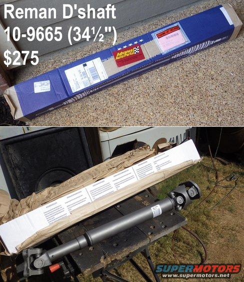 42dshaft.jpg For a Bronco with an NP435 and companion flanges at both ends of the rear driveshaft:
~34.5&quot; installed length
~29.75&quot; collapsed length between u-joints
~16.25&quot; of tube between the welds

Reasonably-quick delivery, and it seems at least as good as any junkyard shaft I could have found.

***UPDATE***
It's a POS.  It wasn't greased, so it began squeaking after a few miles.  I returned it for full refund.

[url=http://www.supermotors.net/registry/media/1023669][img]http://www.supermotors.net/getfile/1023669/thumbnail/dshaft3b.jpg[/img][/url]

***UPDATE***
The replacement was the wrong size.  So were the next 2 (all new from the same supplier).  The 4th fit, but broke after a few months.  The supplier replaced it free, but that one also failed after a few months.  I rebuilt it, and it lasted about a year before grenading at low speed.